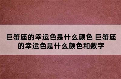 巨蟹座的幸运色是什么颜色 巨蟹座的幸运色是什么颜色和数字